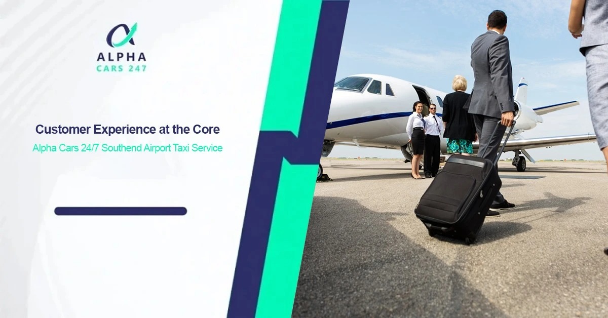 Customer Experience at the Core: Alpha Cars 24/7 Southend Airport Taxi Service